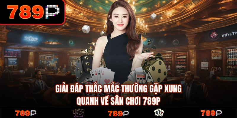 789P | Trang Chủ 789P.COM Chính Thức 2026 - Đăng Ký +789K 19 FAQ – Thắc mắc thường gặp tại trang chủ 789P